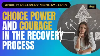 Choice, Power, and Courage In Recovery (Recovery Monday #57)