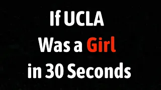 If UCLA Was a Girl in 30 Seconds
