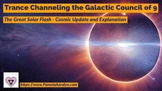 Trance Channeling The Galactic Council of 9- The Great Solar Flash- Cosmic Update & Explanation