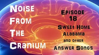 Noise From the Cranium Episode 18: Sweet Home Alabama and other Answer Songs