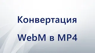 Конвертация WebM в MP4