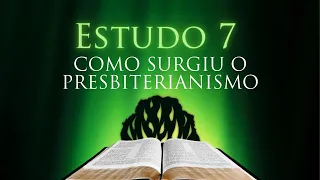 CATECÚMENOS | ESTUDO 07 | COMO SURGIU O PRESBITERIANISMO