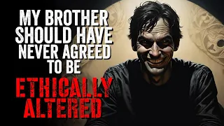 "My Brother Should Have Never Agreed to be Ethically Altered" | Scary Story