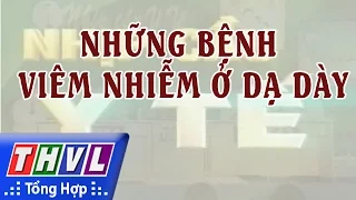 THVL | Nhịp cầu y tế - Kỳ 149: Những bệnh viêm nhiễm ở dạ dày