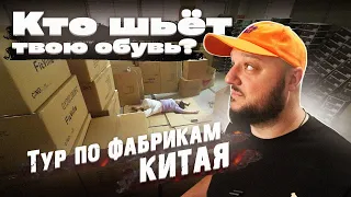 КТО ШЬЁТ ТВОЮ ОБУВЬ в Китае?! Тур по ФАБРИКАМ!