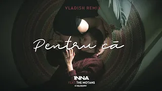 INNA feat. The Motans - Pentru Ca | Vladish Remix