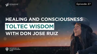 Journey into Toltec Wisdom: Healing, Consciousness, and Detachment with Don Jose Ruiz | EOC Ep.27