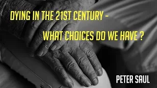 Dying in the 21st century - what choices do we have? | Peter Saul