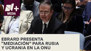 Ebrard presenta en la ONU plan de “mediación” de AMLO para Rusia y Ucrania - N+15