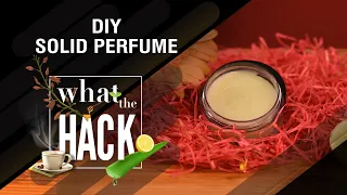 What The Hack | Episode 11: DIY Solid Perfume
