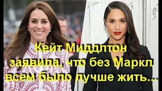 Кейт Миддлтон заявила, что без Маркл всем было лучше жить, а теперь просто...