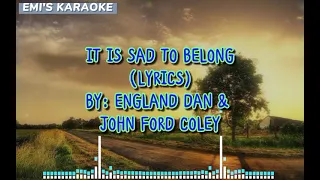 IT IS SAD TO BELONG (LYRICS) BY: ENGLAND DAN & JOHN FORD COLEY