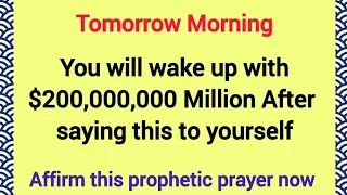 You will wake-up with 200,000,000 Million After saying this to yourself