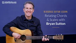 Bluegrass Guitar Lesson: Relating Chords & Scales with Bryan Sutton || ArtistWorks