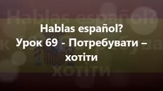 Іспанська мова Урок 69   Потребувати – хотіти