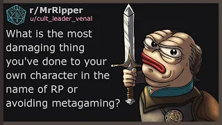 What's the most damaging thing you've done to your own character in the name of RP? #1