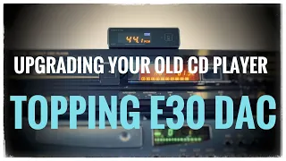 Upgrading Your Old CD Player with a Topping E30 DAC
