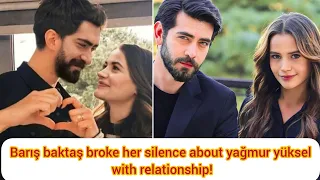 Barış baktaş broke her silence about yağmur yüksel with relationship!