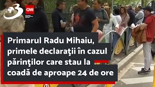 Primarul Radu Mihaiu, primele declaraţii în cazul părinţilor care stau la coadă de aproape 24 de ore