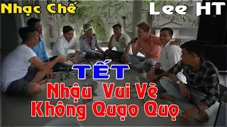 [ NHẠC CHẾ ] TẾT Nhậu Vui Vẽ Không Quạo Nha ll Lee HT ll Cười Xĩu