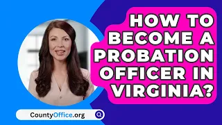 How To Become A Probation Officer In Virginia? - CountyOffice.org