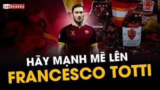 HÃY MẠNH MẼ LÊN TOTTI, vì trong anh là TINH THẦN ROMA BẤT KHUẤT!