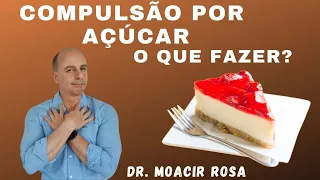 COMPULSÃO POR DOCES: O Que Fazer? || Dr. Moacir Rosa