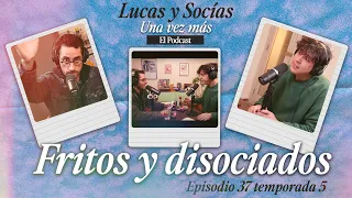 Fritos y disociados | Lucas y Socias, Una Vez Más | #T05 #EP37