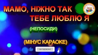 МАМО, НІЖНО ТАК ТЕБЕ ЛЮБЛЮ Я (МІНУС КАРАОКЕ)