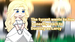 The tyrant wants to live honestly react to Dorothy as Larcy // • gacha club