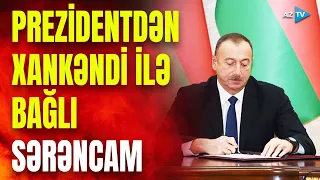 Prezident Xankəndi ilə bağlı SƏRƏNCAM İMZALADI: Nazirlər Kabinetinə tapşırıq verildi