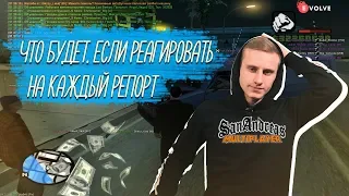 ЧТО БУДЕТ ЕСЛИ РЕАГИРОВАТЬ НА КАЖДЫЙ РЕПОРТ В GTA SAMP