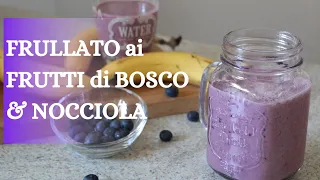 Frullato Frutti di Bosco e Nocciola | I Fornelli di Sara | Sara Guella