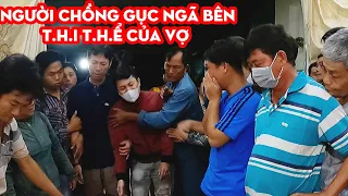 Đau lòng hình ảnh người chồng ngã gục bên T.H.I T.H.Ể của vợ