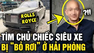 Truy tìm 'CHỦ NHÂN' chiếc siêu xe Rolls Royce 'BỊ BỎ QUÊN' ở Hải Phòng | Tin 3 Phút