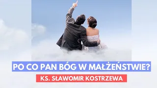 Po co Pan Bóg w małżeństwie? - ks. Sławomir Kostrzewa