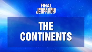 Final Jeopardy!: The Continents | JEOPARDY!