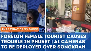 Thailand News - Foreign Tourist in Phuket Causes Trouble | AI Cameras for Songkran | Finnair Flight