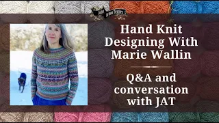 Hand Knit Designing With Marie Wallin - Q&A and conversation with JAT