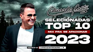 EDUARDO COSTA ╸TOP 10 SELECIONADAS 2023 ╸MIX PRA SE APAIXONAR