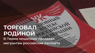 В Перми мошенник продавал мигрантам российские паспорта