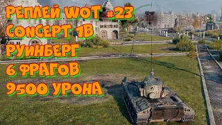 Replay WoT #23 Concept 1B Руинберг 6 фрагов 9500 урона. UltraHD 4K