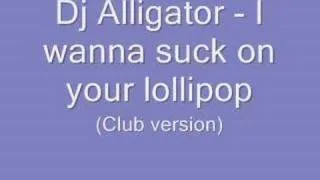 DJ Alligator - I wanna suck on your lollipop