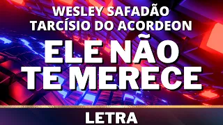 Wesley Safadão e Tarcísio do Acordeon - Ele Não Te Merece [Letra]