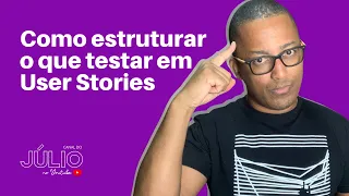 Como estruturar o que testar em User Stories