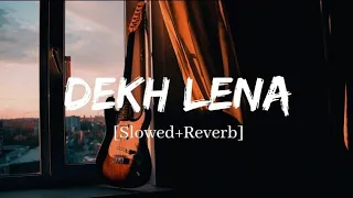 Dekh Lena - Arijit Singh || Slowed+Reverb || Chill x LoFi