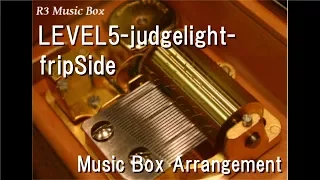 LEVEL5-judgelight-/fripSide [Music Box] (Anime "A Certain Scientific Railgun" OP)