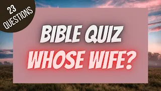 Whose Wife is This? Women in the Bible | BIBLE QUIZ