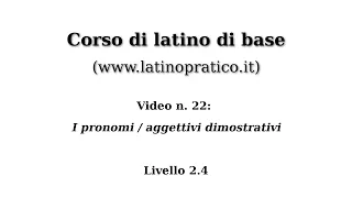 Corso di base di lingua latina - Video n. 22: I pronomi/aggettivi dimostrativi
