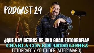 ¿QUE HAY DETRAS DE UNA GRAN FOTOGRAFIA? | CHARLA CON EDUARDO GOMEZ (ALTER IMAGO) | PODCAST 29